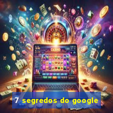 7 segredos do google